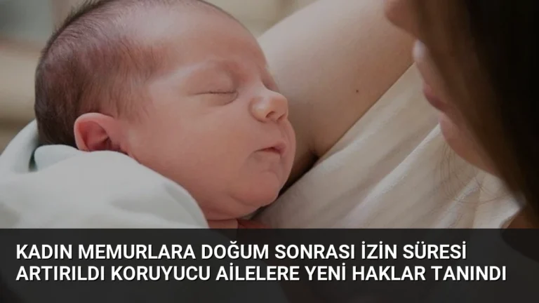 Kadın Memurlara Doğum Sonrası İzin Süresi Artırıldı Koruyucu Ailelere Yeni Haklar Tanındı