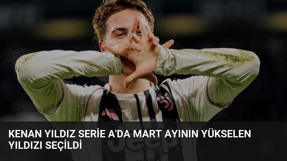 Kenan Yıldız Serie A’da Mart Ayının Yükselen Yıldızı Seçildi