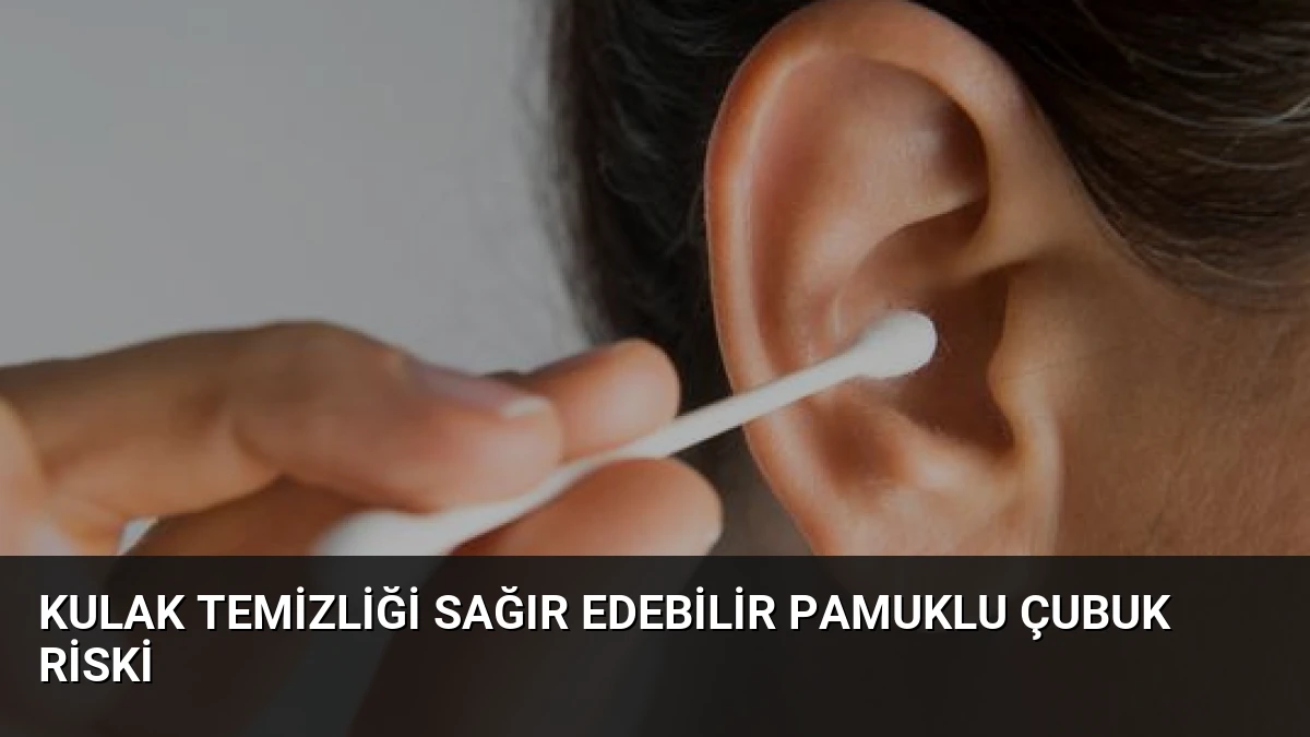 Kulak Temizliği Sağır Edebilir Pamuklu Çubuk Riski