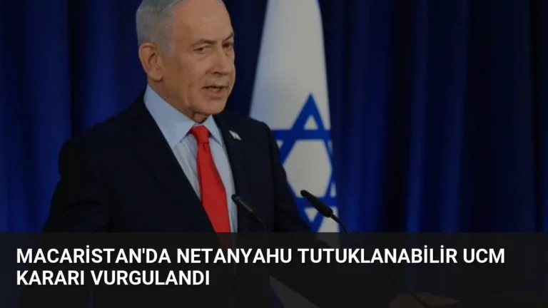 Macaristan’da Netanyahu Tutuklanabilir UCM Kararı Vurgulandı