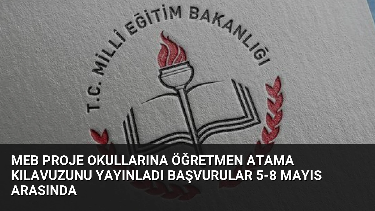 MEB Proje Okullarına Öğretmen Atama Kılavuzunu Yayınladı Başvurular 5-8 Mayıs Arasında