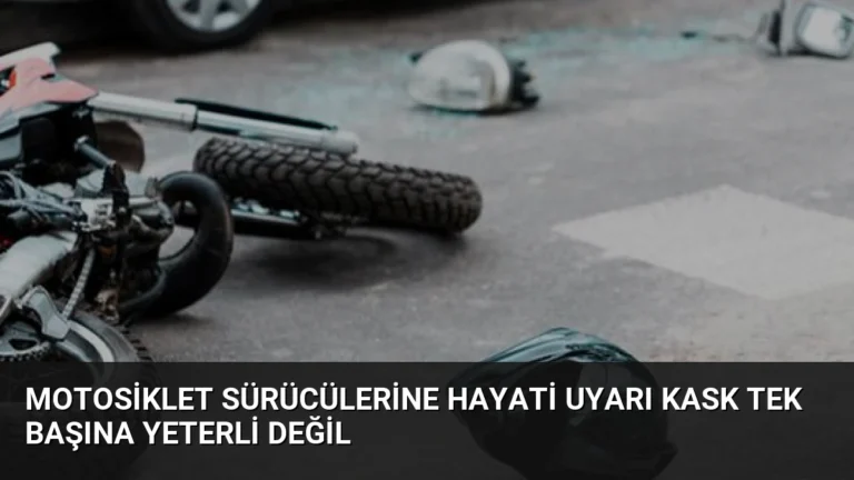 Motosiklet Sürücülerine Hayati Uyarı Kask Tek Başına Yeterli Değil