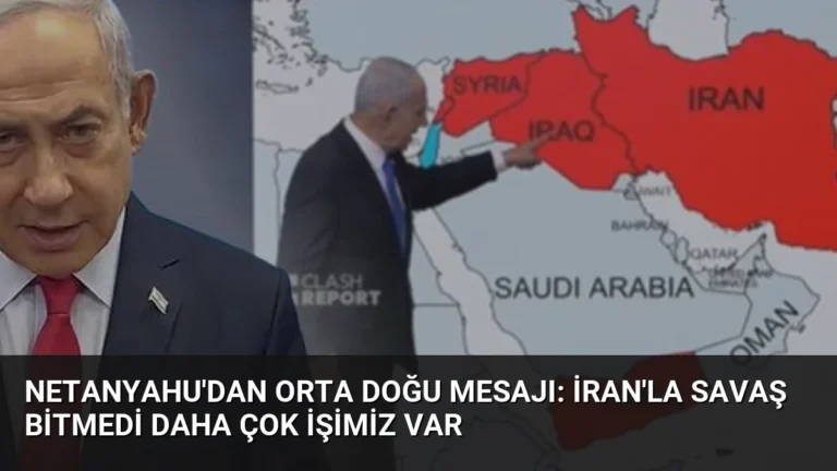 Netanyahu’dan Orta Doğu Mesajı: İran’la Savaş Bitmedi Daha Çok İşimiz Var