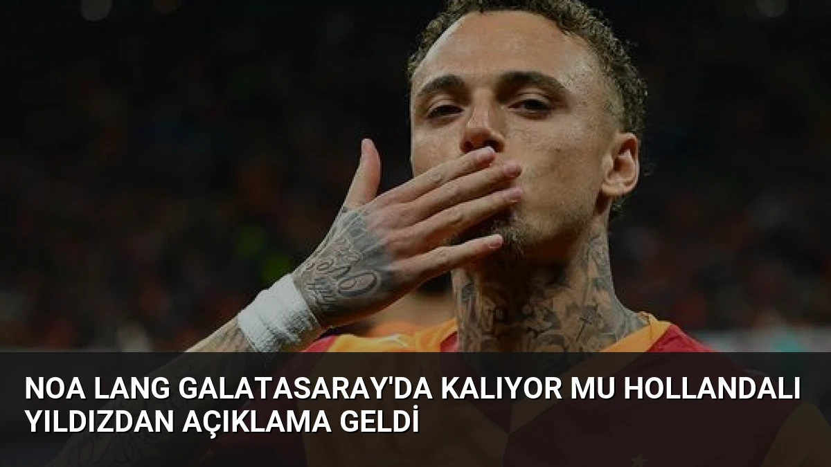 Noa Lang Galatasaray’da Kalıyor mu Hollandalı Yıldızdan Açıklama Geldi