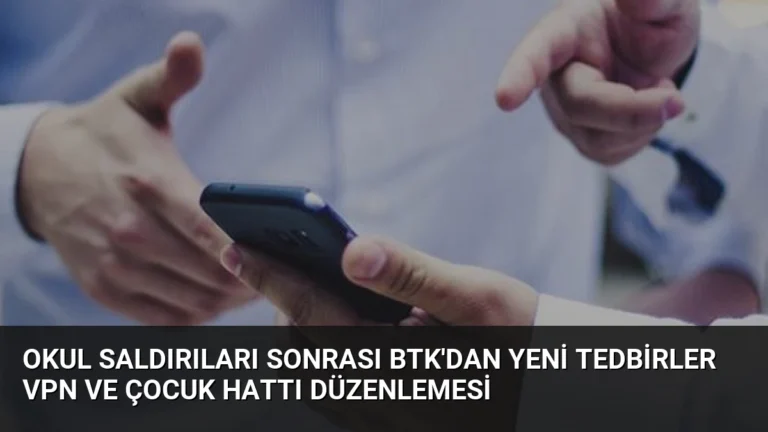 Okul Saldırıları Sonrası BTK’dan Yeni Tedbirler VPN ve Çocuk Hattı Düzenlemesi