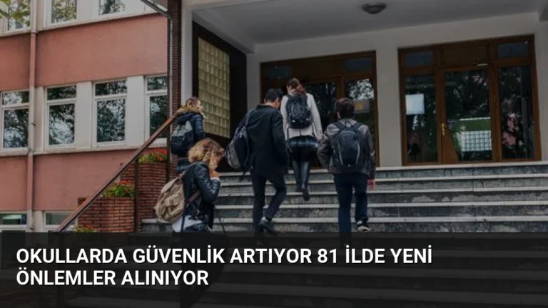 Okullarda Güvenlik Artıyor 81 İlde Yeni Önlemler Alınıyor