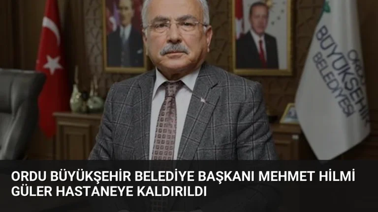 Ordu Büyükşehir Belediye Başkanı Mehmet Hilmi Güler Hastaneye Kaldırıldı
