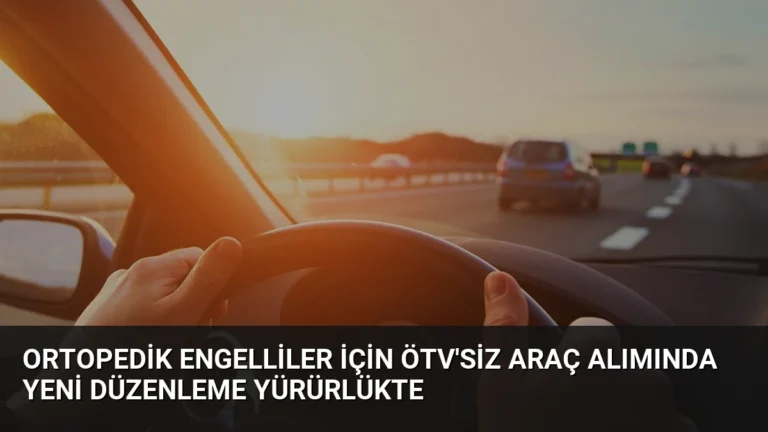 Ortopedik Engelliler İçin ÖTV’siz Araç Alımında Yeni Düzenleme Yürürlükte