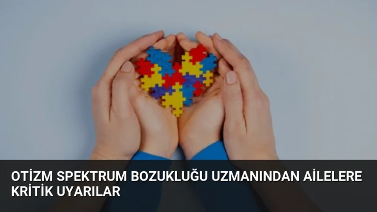 Otizm Spektrum Bozukluğu Uzmanından Ailelere Kritik Uyarılar