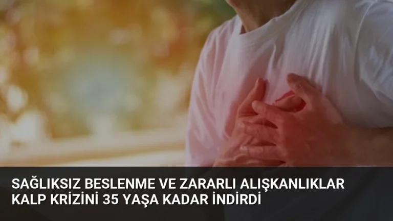Sağlıksız Beslenme ve Zararlı Alışkanlıklar Kalp Krizini 35 Yaşa Kadar İndirdi