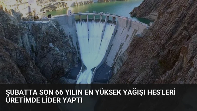 Şubatta Son 66 Yılın En Yüksek Yağışı HES’leri Üretimde Lider Yaptı