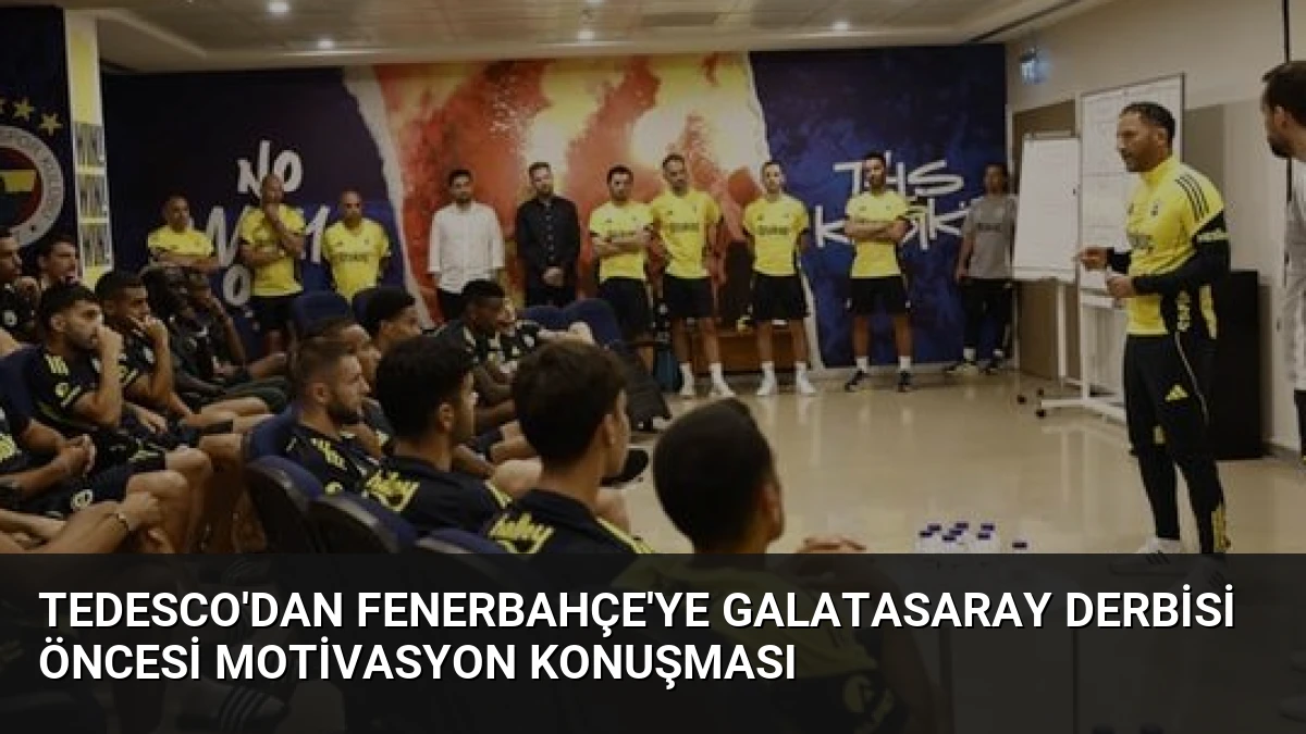 Tedesco’dan Fenerbahçe’ye Galatasaray Derbisi Öncesi Motivasyon Konuşması