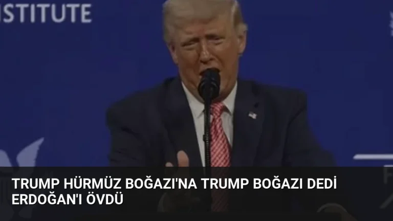 Trump Hürmüz Boğazı’na Trump Boğazı Dedi Erdoğan’ı Övdü