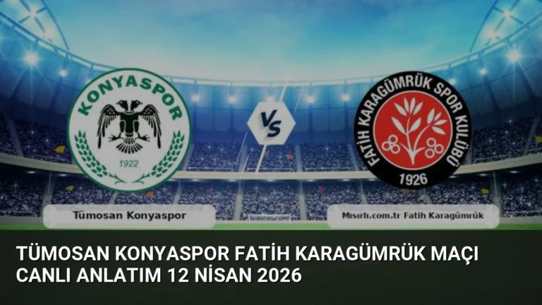 Tümosan Konyaspor Fatih Karagümrük Maçı Canlı Anlatım 12 Nisan 2026