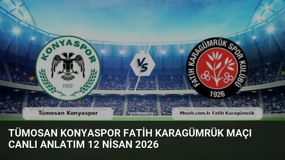 Tümosan Konyaspor Fatih Karagümrük Maçı Canlı Anlatım 12 Nisan 2026