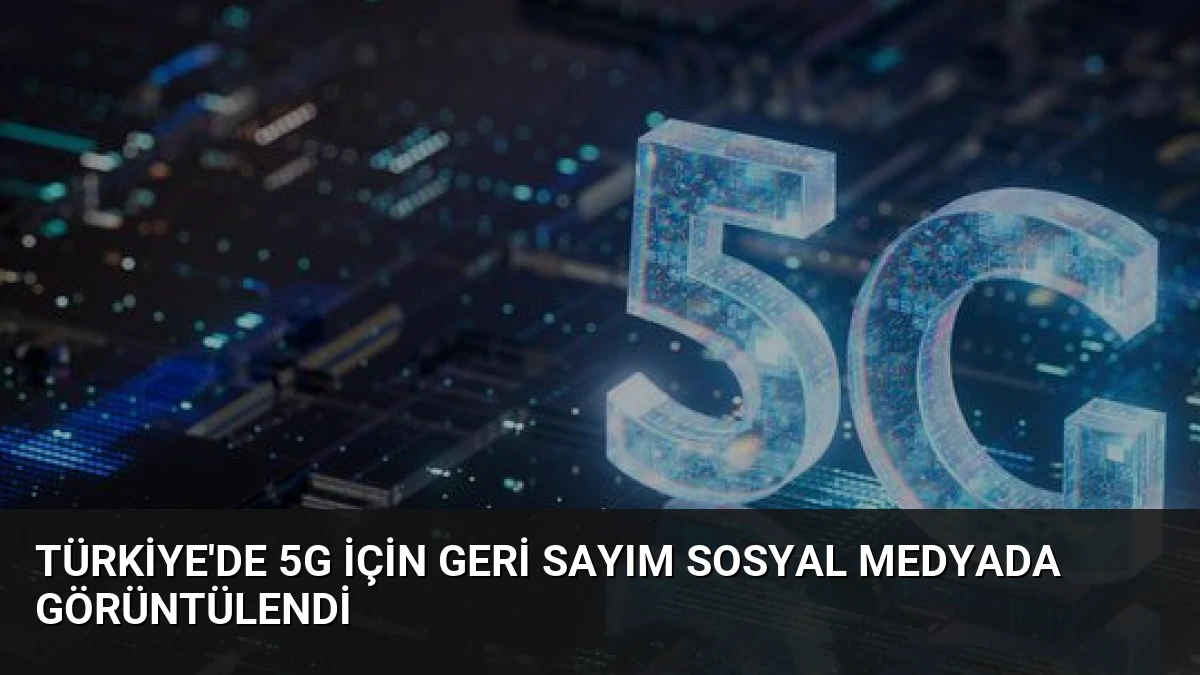 Türkiye’de 5G için Geri Sayım Sosyal Medyada Görüntülendi