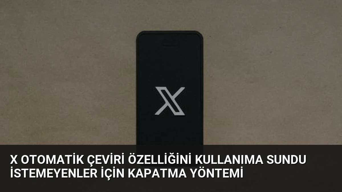 X Otomatik Çeviri Özelliğini Kullanıma Sundu İstemeyenler İçin Kapatma Yöntemi