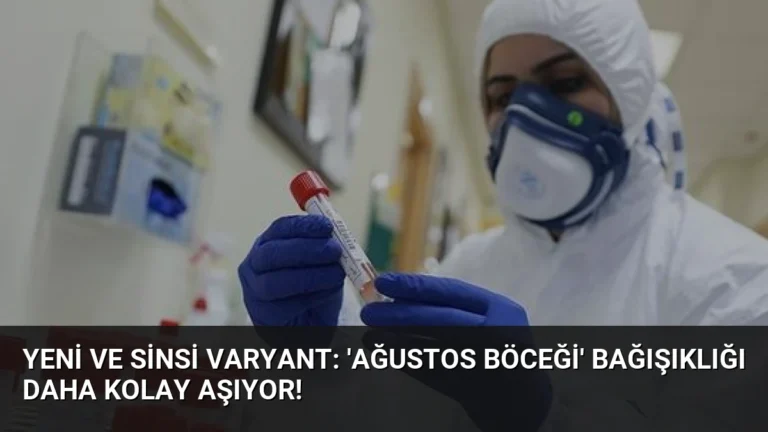 Yeni ve sinsi varyant: ‘Ağustos böceği’ Bağışıklığı daha kolay aşıyor!