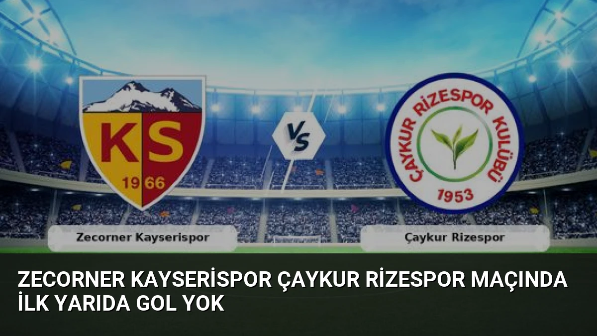 Zecorner Kayserispor Çaykur Rizespor Maçında İlk Yarıda Gol Yok