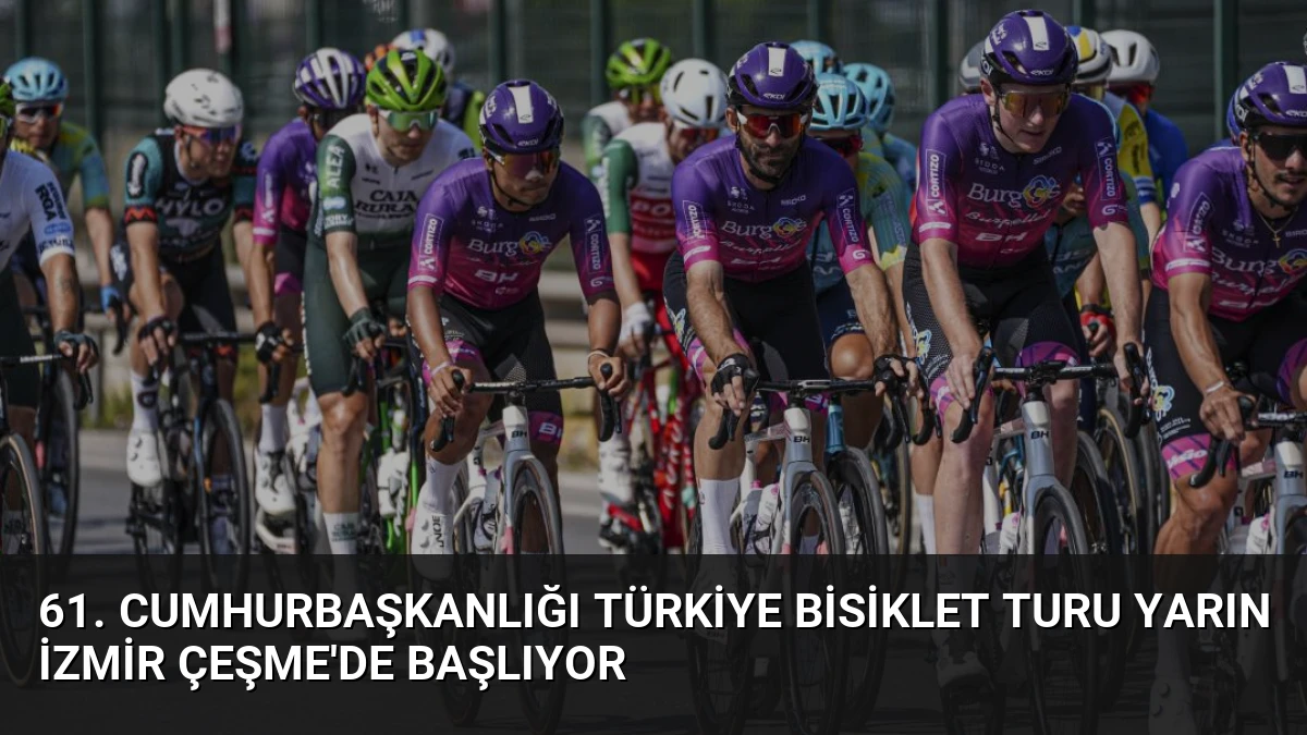 61. Cumhurbaşkanlığı Türkiye Bisiklet Turu Yarın İzmir Çeşme’de Başlıyor
