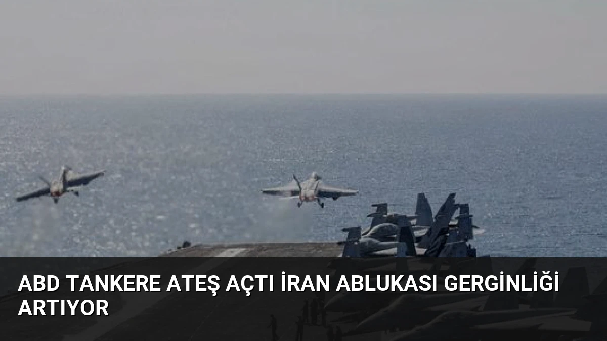 ABD Tankere Ateş Açtı İran Ablukası Gerginliği Artıyor