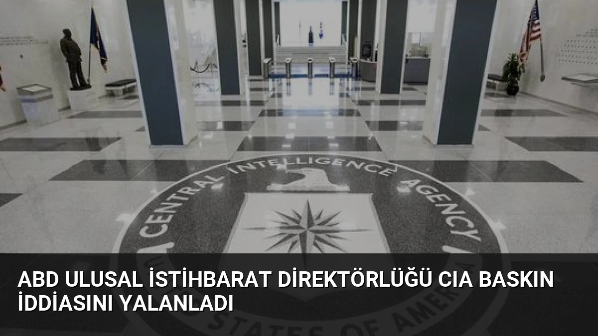 ABD Ulusal İstihbarat Direktörlüğü CIA Baskın İddiasını Yalanladı