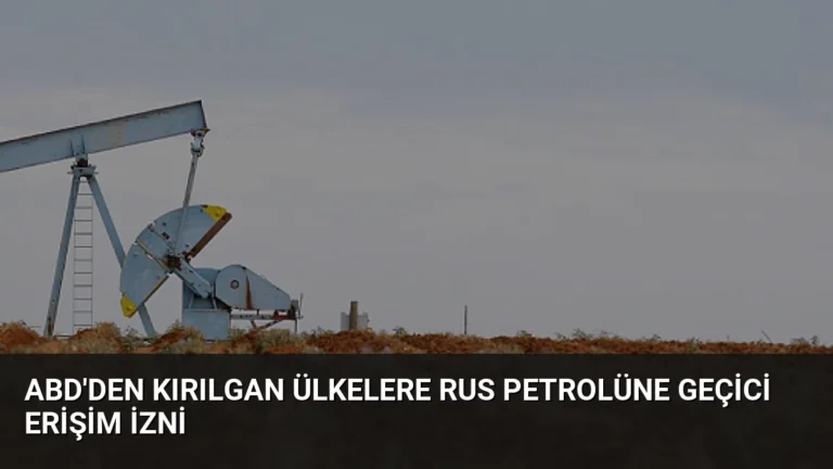 ABD’den Kırılgan Ülkelere Rus Petrolüne Geçici Erişim İzni
