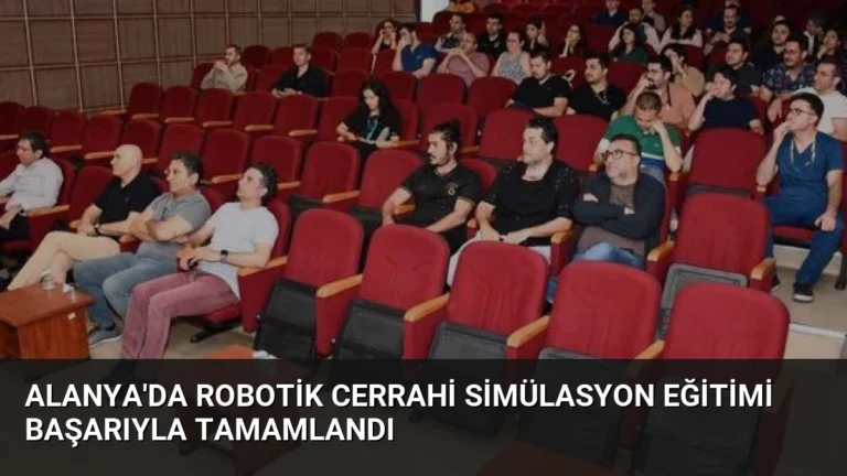 Alanya’da Robotik Cerrahi Simülasyon Eğitimi Başarıyla Tamamlandı