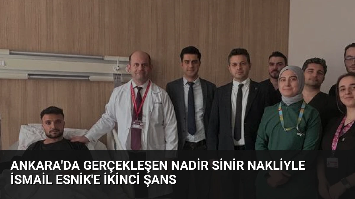 Ankara’da Gerçekleşen Nadir Sinir Nakliyle İsmail Esnik’e İkinci Şans
