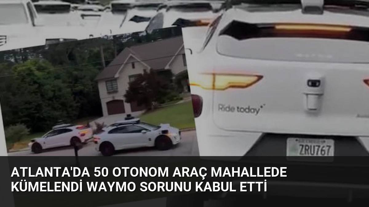Atlanta’da 50 Otonom Araç Mahallede Kümelendi Waymo Sorunu Kabul Etti