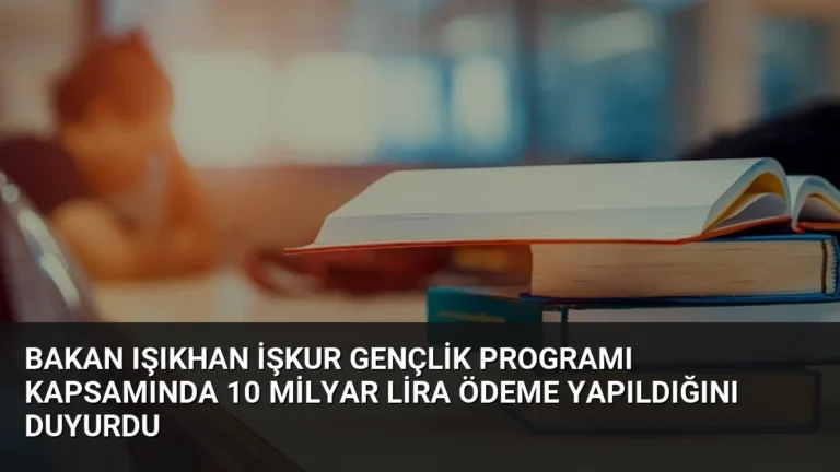Bakan Işıkhan İŞKUR Gençlik Programı Kapsamında 10 Milyar Lira Ödeme Yapıldığını Duyurdu