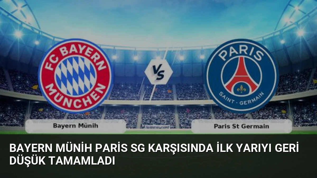 Bayern Münih Paris SG Karşısında İlk Yarıyı Geri Düşük Tamamladı