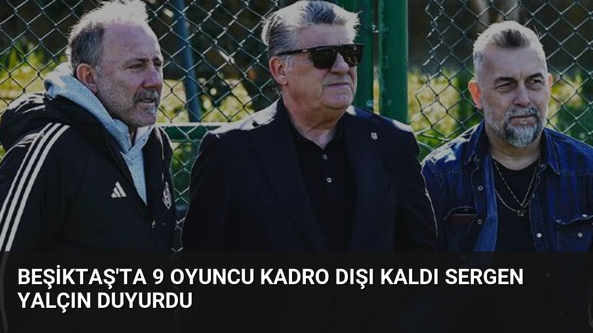 Beşiktaş’ta 9 Oyuncu Kadro Dışı Kaldı Sergen Yalçın Duyurdu