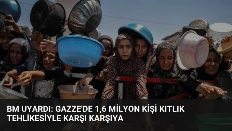 BM Uyardı: Gazze’de 1,6 Milyon Kişi Kıtlık Tehlikesiyle Karşı Karşıya