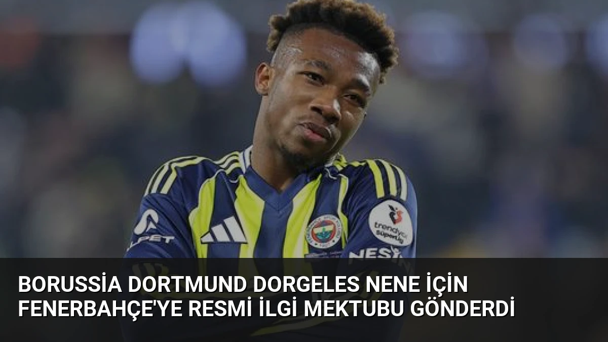 Borussia Dortmund Dorgeles Nene İçin Fenerbahçe’ye Resmi İlgi Mektubu Gönderdi