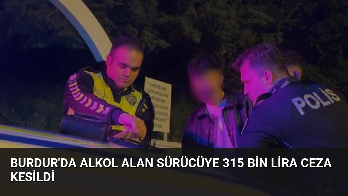Burdur’da Alkol Alan Sürücüye 315 Bin Lira Ceza Kesildi