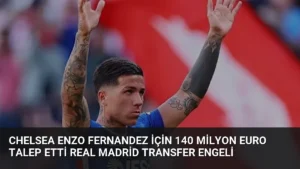 Chelsea Enzo Fernandez İçin 140 Milyon Euro Talep Etti Real Madrid Transfer Engeli