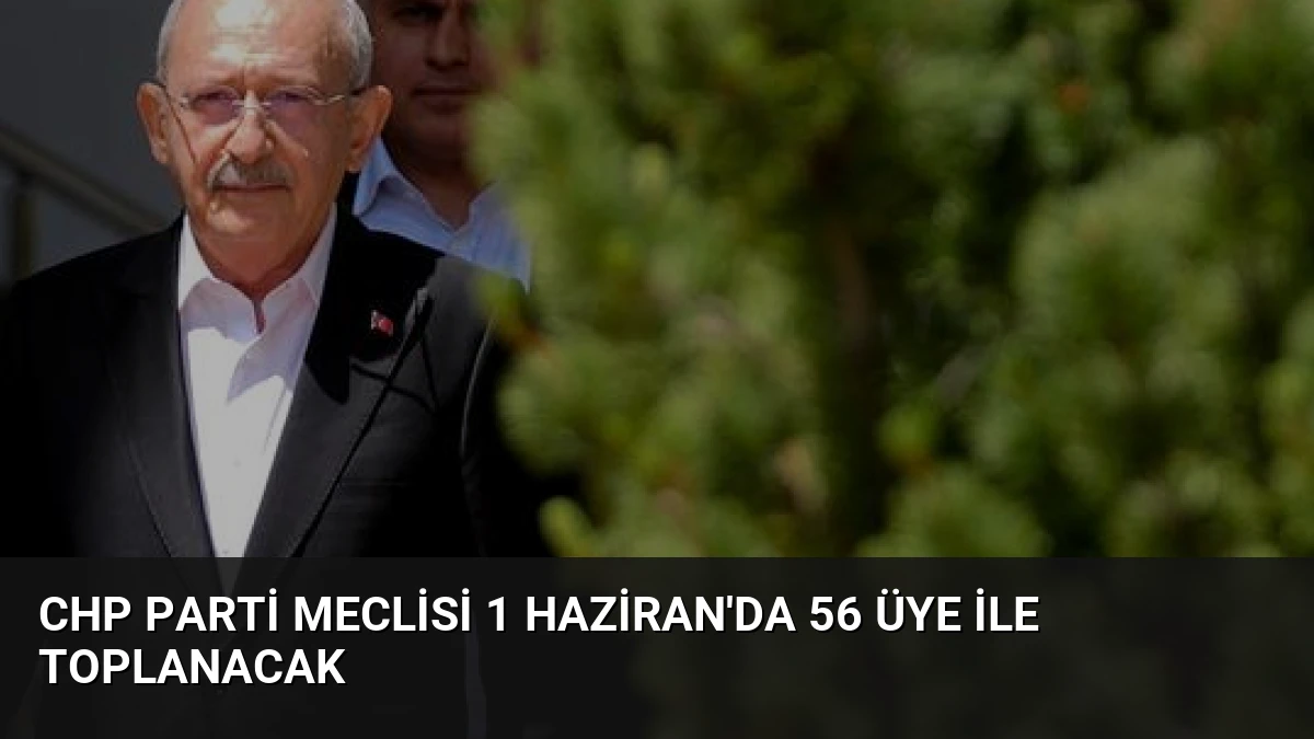 CHP Parti Meclisi 1 Haziran’da 56 Üye ile Toplanacak