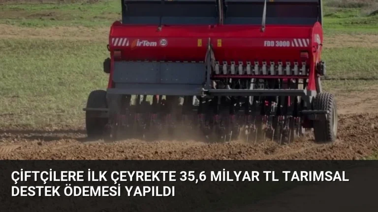 Çiftçilere İlk Çeyrekte 35,6 Milyar TL Tarımsal Destek Ödemesi Yapıldı