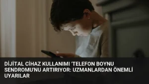 Dijital Cihaz Kullanımı ‘Telefon Boynu Sendromu’nu Artırıyor: Uzmanlardan Önemli Uyarılar