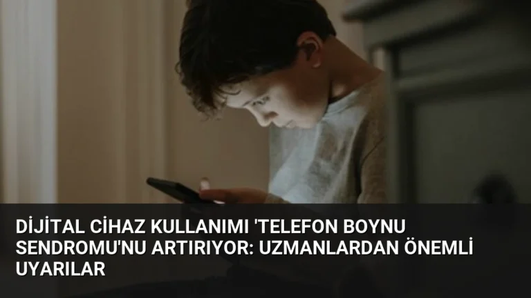 Dijital Cihaz Kullanımı ‘Telefon Boynu Sendromu’nu Artırıyor: Uzmanlardan Önemli Uyarılar