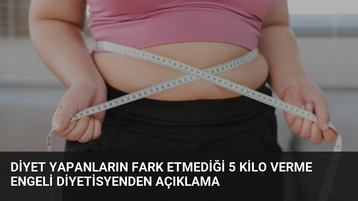 Diyet Yapanların Fark Etmediği 5 Kilo Verme Engeli Diyetisyenden Açıklama