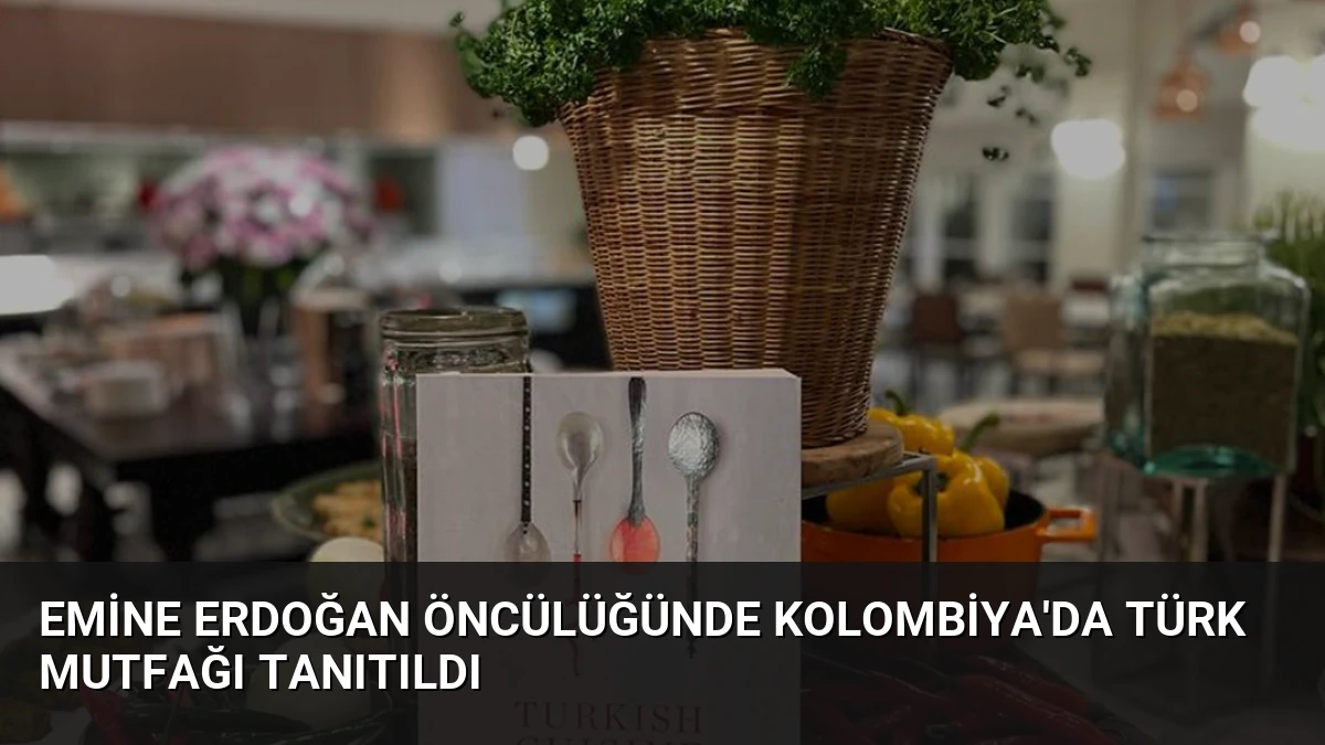 Emine Erdoğan Öncülüğünde Kolombiya’da Türk Mutfağı Tanıtıldı