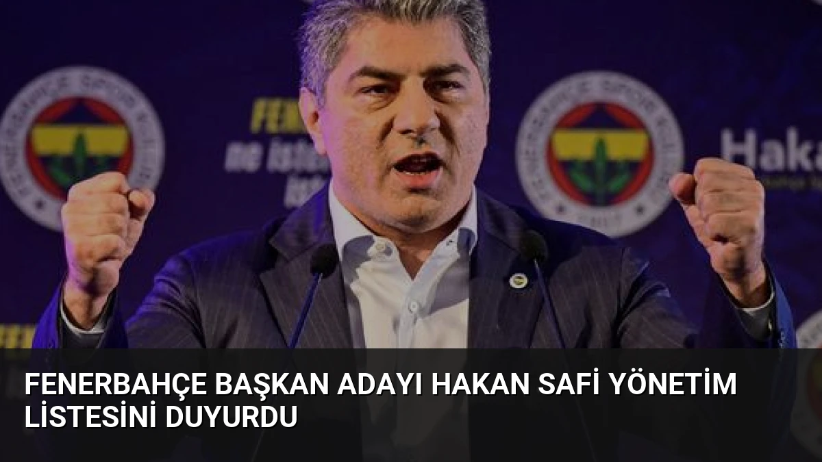 Fenerbahçe Başkan Adayı Hakan Safi Yönetim Listesini Duyurdu