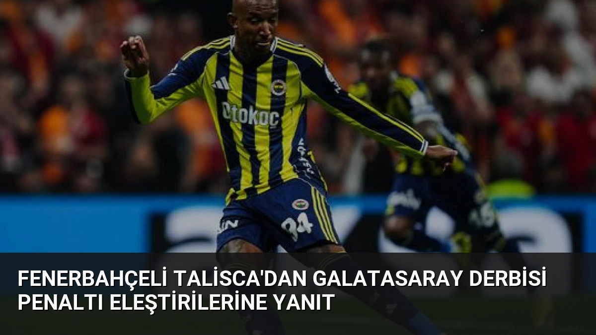 Fenerbahçeli Talisca’dan Galatasaray Derbisi Penaltı Eleştirilerine Yanıt