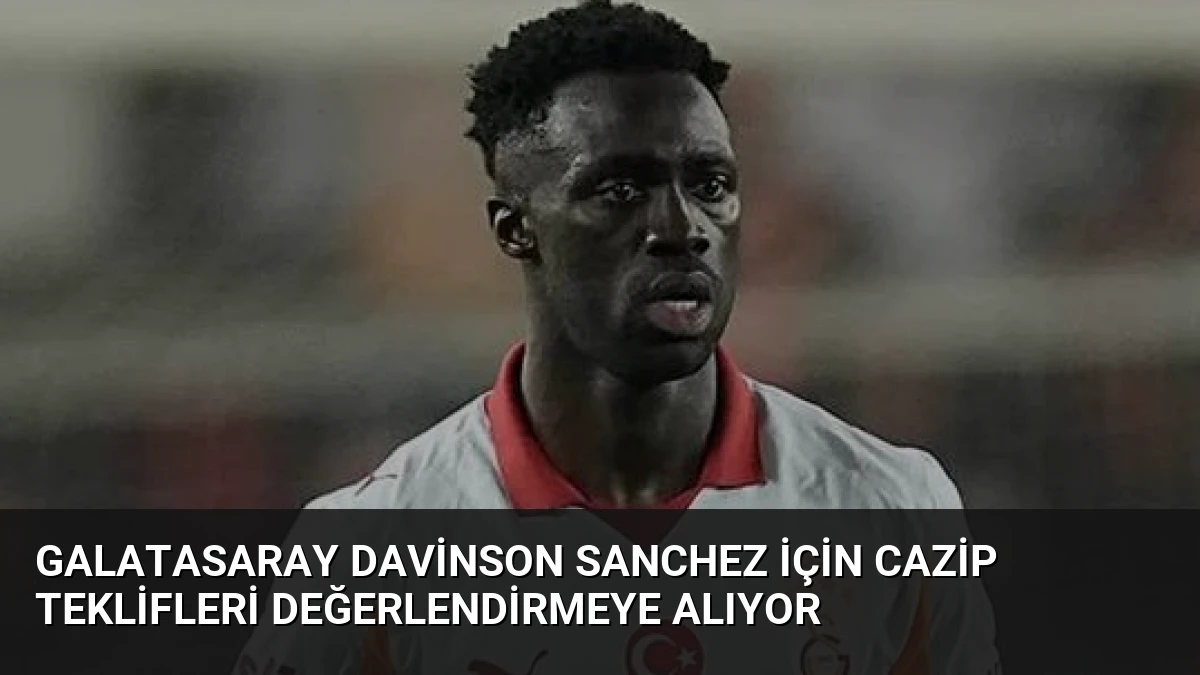 Galatasaray Davinson Sanchez İçin Cazip Teklifleri Değerlendirmeye Alıyor