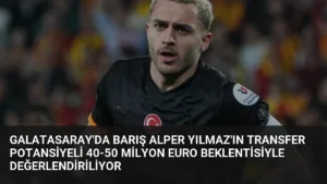 Galatasaray’da Barış Alper Yılmaz’ın Transfer Potansiyeli 40-50 Milyon Euro Beklentisiyle Değerlendiriliyor