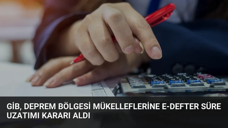 GİB, Deprem Bölgesi Mükelleflerine E-Defter Süre Uzatımı Kararı Aldı