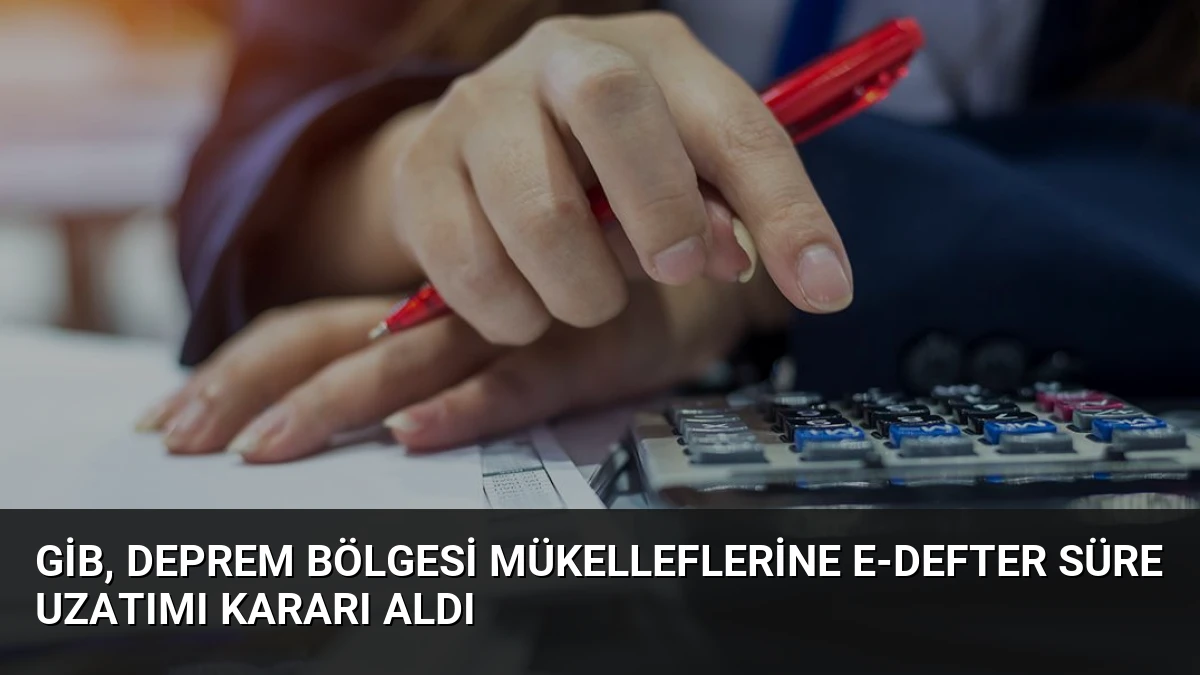 GİB, Deprem Bölgesi Mükelleflerine E-Defter Süre Uzatımı Kararı Aldı