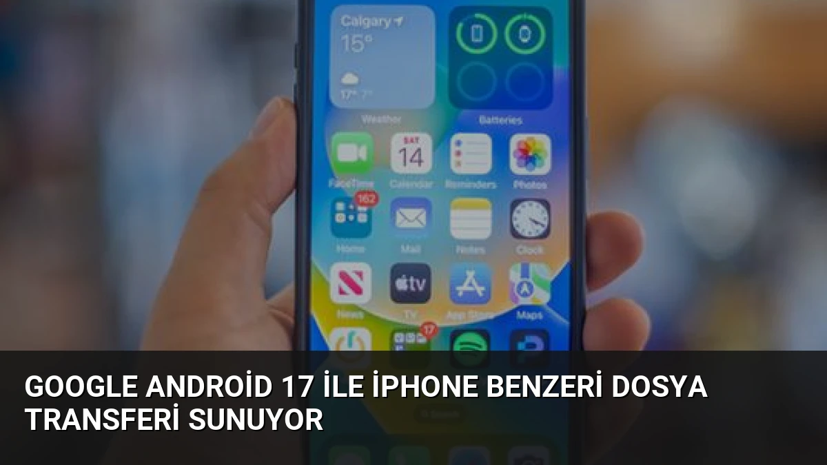 Google Android 17 ile iPhone Benzeri Dosya Transferi Sunuyor